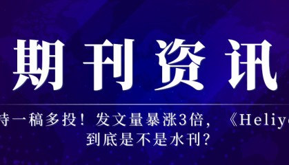 支持一稿多投！发文量暴涨3倍，《Heliyon》到底是不是水刊？