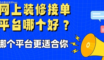 网上装修接单平台哪个好？哪个平台更适合你