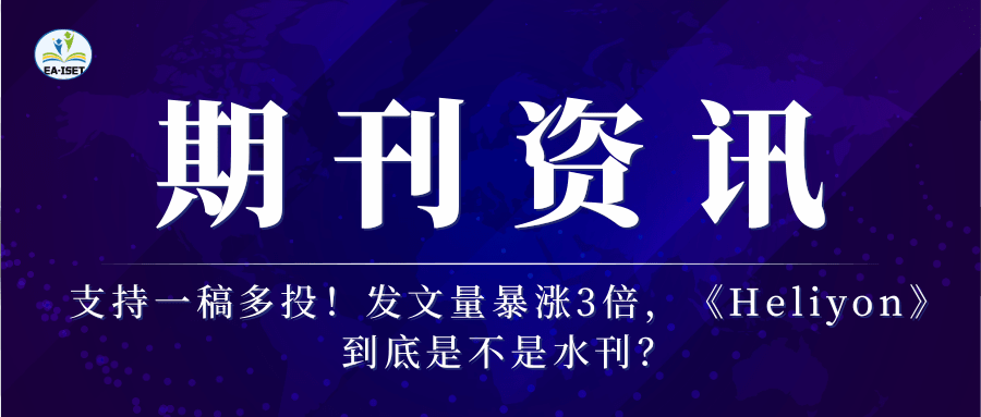 支持一稿多投！发文量暴涨3倍，《Heliyon》到底是不是水刊？